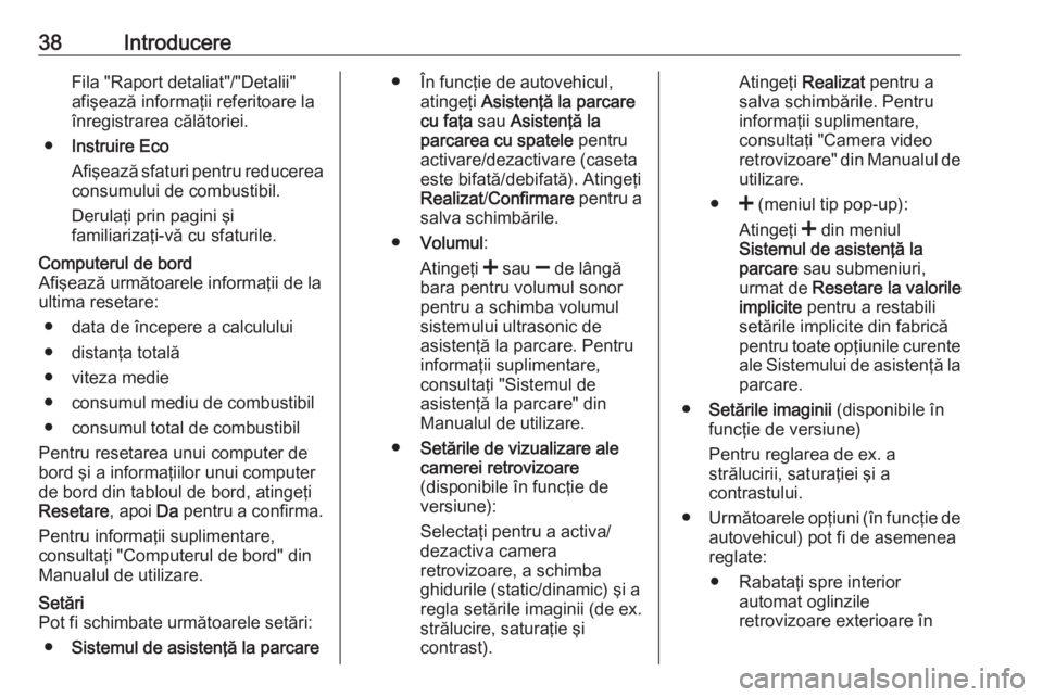 OPEL MOVANO_B 2018  Manual pentru sistemul Infotainment (in Romanian) 38IntroducereFila "Raport detaliat"/"Detalii"
afişează informaţii referitoare la
înregistrarea călătoriei.
● Instruire Eco
Afişează sfaturi pentru reducerea
consumului de com