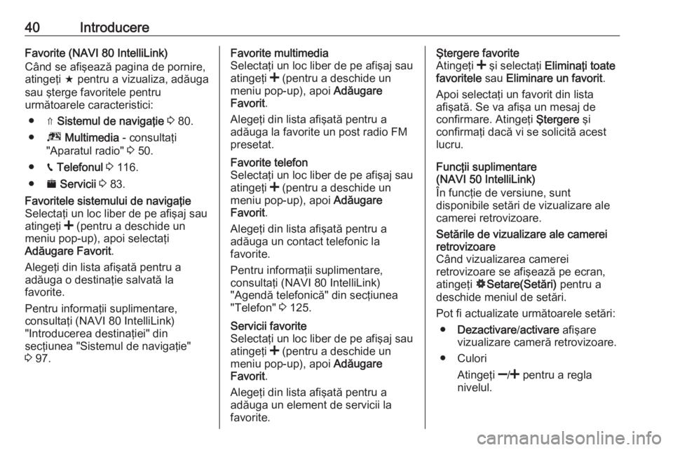 OPEL MOVANO_B 2018  Manual pentru sistemul Infotainment (in Romanian) 40IntroducereFavorite (NAVI 80 IntelliLink)
Când se afişează pagina de pornire,
atingeţi  f pentru a vizualiza, adăuga
sau şterge favoritele pentru
următoarele caracteristici:
● ⇑  Sistemul