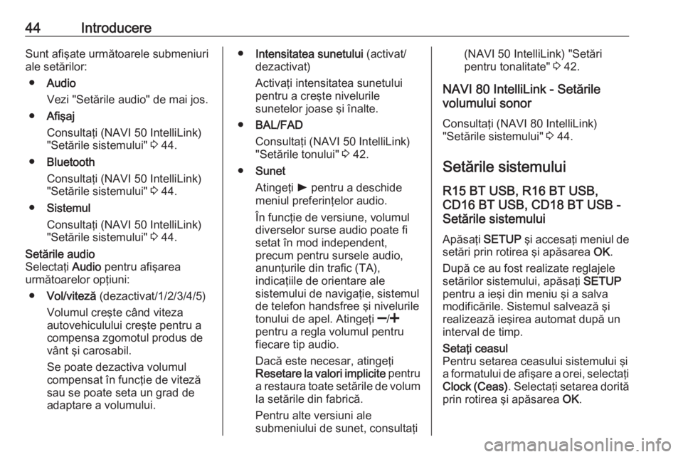 OPEL VIVARO B 2018  Manual pentru sistemul Infotainment (in Romanian) 44IntroducereSunt afişate următoarele submeniuri
ale setărilor:
● Audio
Vezi "Setările audio" de mai jos.
● Afişaj
Consultaţi (NAVI 50 IntelliLink)
"Setările sistemului"  3 