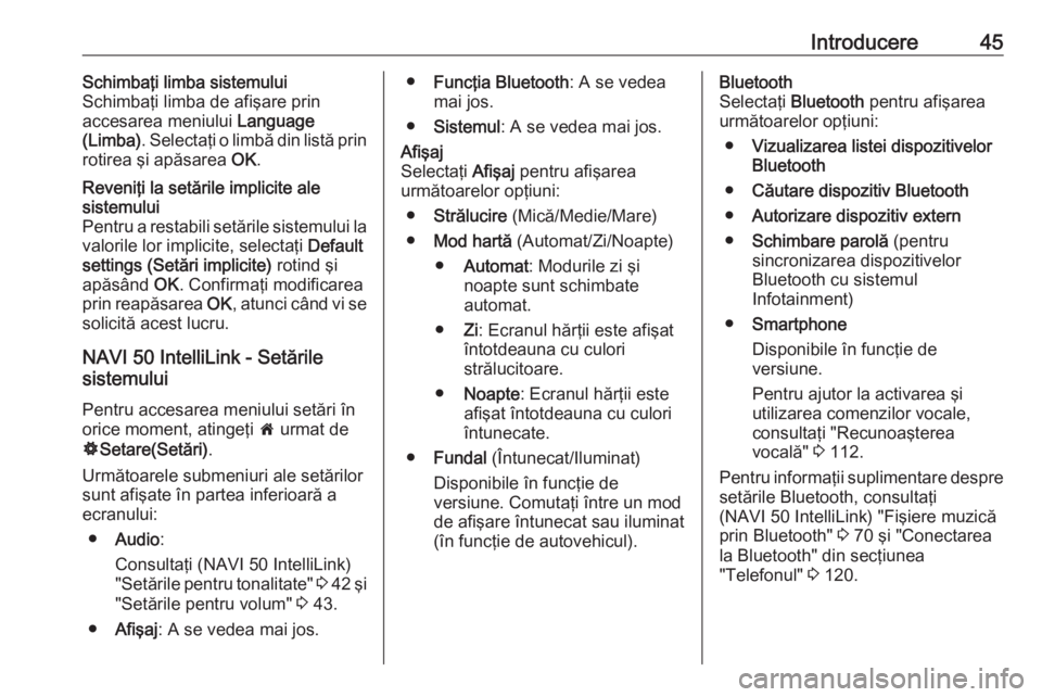 OPEL VIVARO B 2018  Manual pentru sistemul Infotainment (in Romanian) Introducere45Schimbaţi limba sistemului
Schimbaţi limba de afişare prin
accesarea meniului  Language
(Limba) . Selectaţi o limbă din listă prin
rotirea şi apăsarea  OK.Reveniţi la setările i