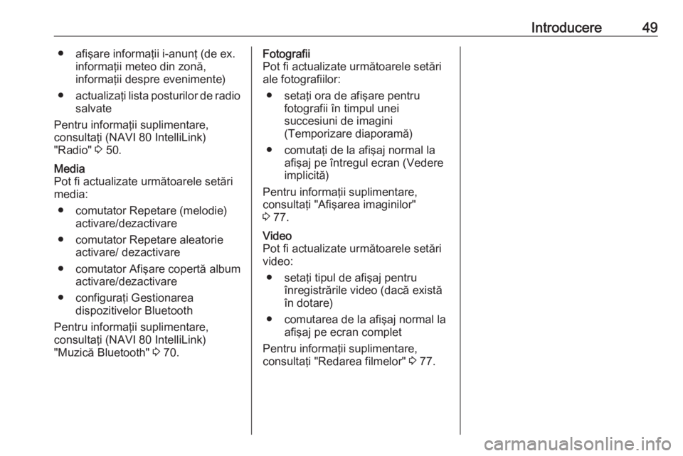 OPEL MOVANO_B 2018  Manual pentru sistemul Infotainment (in Romanian) Introducere49● afişare informaţii i-anunţ (de ex.informaţii meteo din zonă,
informaţii despre evenimente)
● actualizaţi lista posturilor de radio
salvate
Pentru informaţii suplimentare,
co
