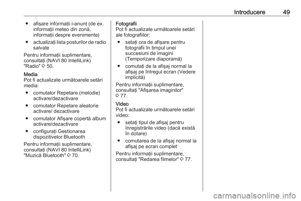 OPEL MOVANO_B 2018 Manual pentru sistemul Infotainment (in Romanian) Introducere49● afişare informaţii i-anunţ (de ex.informaţii meteo din zonă,
informaţii despre evenimente)
● actualizaţi lista posturilor de radio
salvate
Pentru informaţii suplimentare,
co OPEL MOVANO_B 2018 Manual pentru sistemul Infotainment (in Romanian) Introducere49● afişare informaţii i-anunţ (de ex.informaţii meteo din zonă,
informaţii despre evenimente)
● actualizaţi lista posturilor de radio
salvate
Pentru informaţii suplimentare,
co