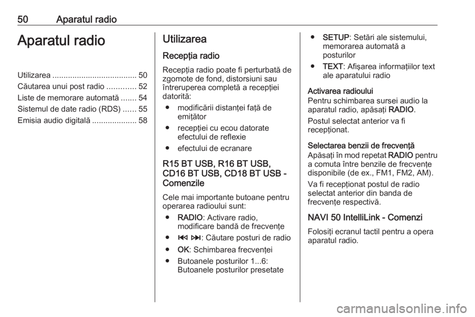 OPEL VIVARO B 2018  Manual pentru sistemul Infotainment (in Romanian) 50Aparatul radioAparatul radioUtilizarea...................................... 50
Căutarea unui post radio .............52
Liste de memorare automată .......54
Sistemul de date radio (RDS) ......55
