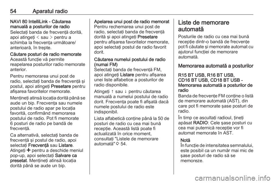 OPEL VIVARO B 2018  Manual pentru sistemul Infotainment (in Romanian) 54Aparatul radioNAVI 80 IntelliLink - Căutarea
manuală a posturilor de radio
Selectaţi banda de frecvenţă dorită,
apoi atingeţi  < sau  > pentru a
schimba la frecvenţa următoare/
anterioară,