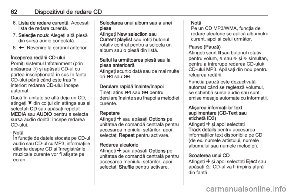 OPEL VIVARO B 2018  Manual pentru sistemul Infotainment (in Romanian) 62Dispozitivul de redare CD6.Lista de redare curentă : Accesaţi
lista de redare curentă.
7. Selecţie nouă : Alegeţi altă piesă
din sursa audio conectată.
8. r : Revenire la ecranul anterior.
