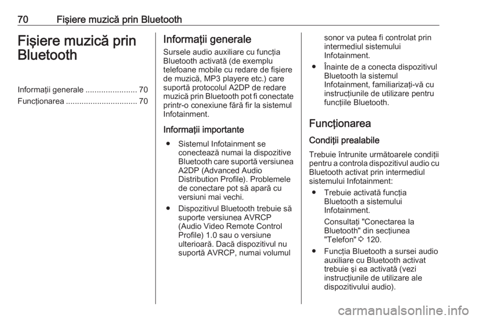 OPEL MOVANO_B 2018  Manual pentru sistemul Infotainment (in Romanian) 70Fişiere muzică prin BluetoothFişiere muzică prin
BluetoothInformaţii generale .......................70
Funcţionarea ................................ 70Informaţii generale
Sursele audio auxil