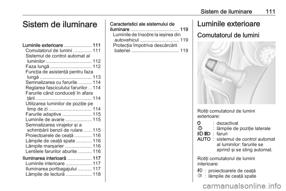 OPEL MOVANO_B 2018 Manual de utilizare (in Romanian) Sistem de iluminare111Sistem de iluminareLuminile exterioare....................111
Comutatorul de lumini .............111
Sistemul de control automat al luminilor .................................. 1 OPEL MOVANO_B 2018 Manual de utilizare (in Romanian) Sistem de iluminare111Sistem de iluminareLuminile exterioare....................111
Comutatorul de lumini .............111
Sistemul de control automat al luminilor .................................. 1