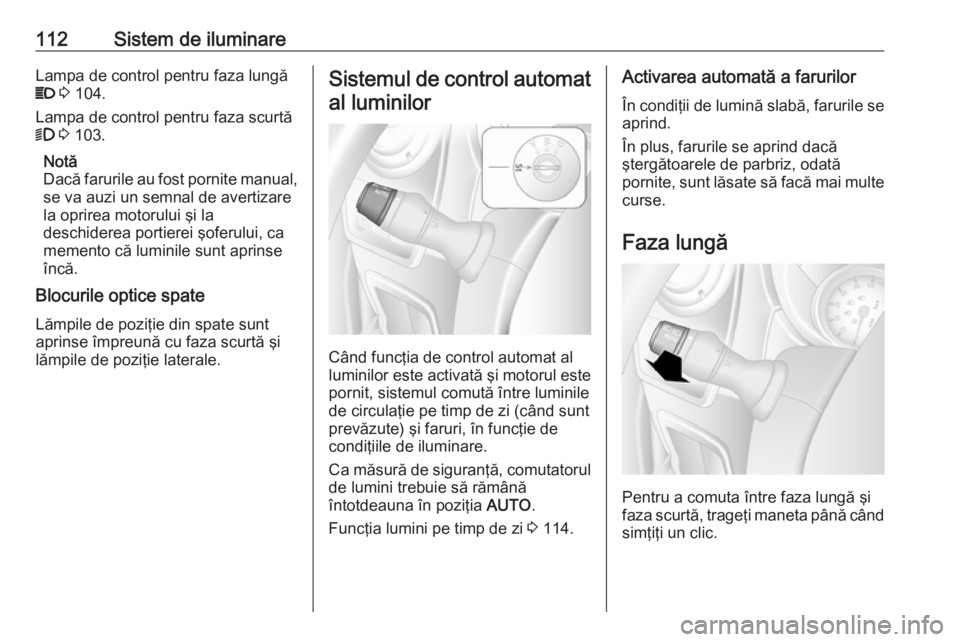 OPEL MOVANO_B 2018 Manual de utilizare (in Romanian) 112Sistem de iluminareLampa de control pentru faza lungă
P 3 104.
Lampa de control pentru faza scurtă 9 3 103.
Notă
Dacă farurile au fost pornite manual, se va auzi un semnal de avertizarela o OPEL MOVANO_B 2018 Manual de utilizare (in Romanian) 112Sistem de iluminareLampa de control pentru faza lungă
P 3 104.
Lampa de control pentru faza scurtă 9 3 103.
Notă
Dacă farurile au fost pornite manual, se va auzi un semnal de avertizarela o