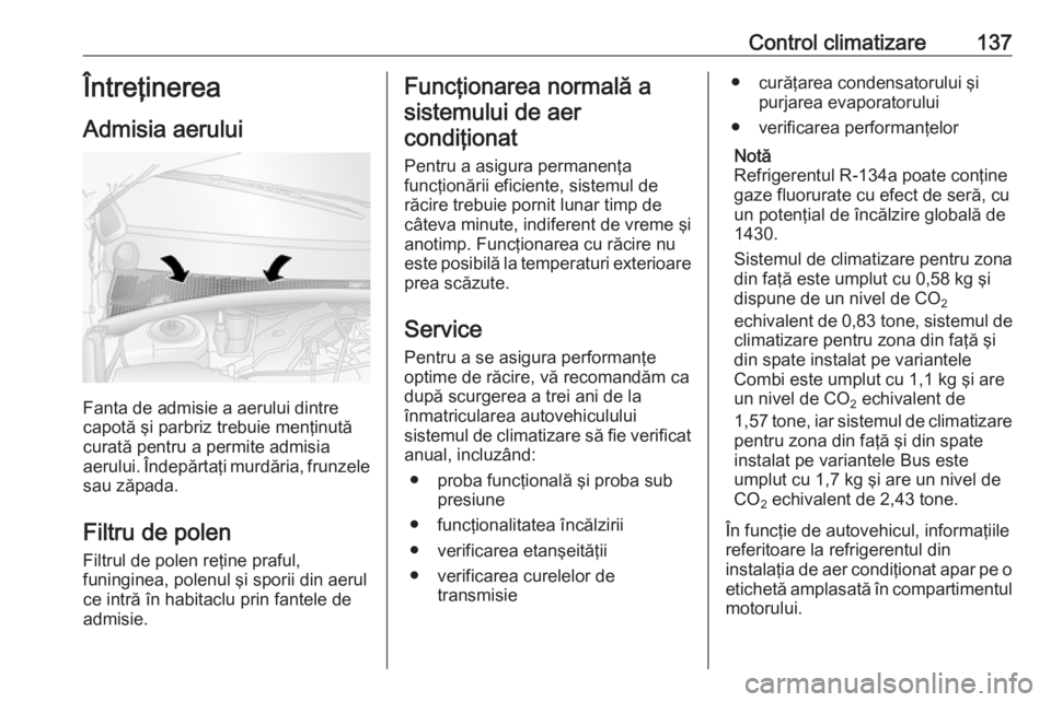 OPEL MOVANO_B 2018 Manual de utilizare (in Romanian) Control climatizare137Întreţinerea
Admisia aerului
Fanta de admisie a aerului dintre
capotă şi parbriz trebuie menţinută
curată pentru a permite admisia
aerului. Îndepărtaţi murdăria, frunz OPEL MOVANO_B 2018 Manual de utilizare (in Romanian) Control climatizare137Întreţinerea
Admisia aerului
Fanta de admisie a aerului dintre
capotă şi parbriz trebuie menţinută
curată pentru a permite admisia
aerului. Îndepărtaţi murdăria, frunz
