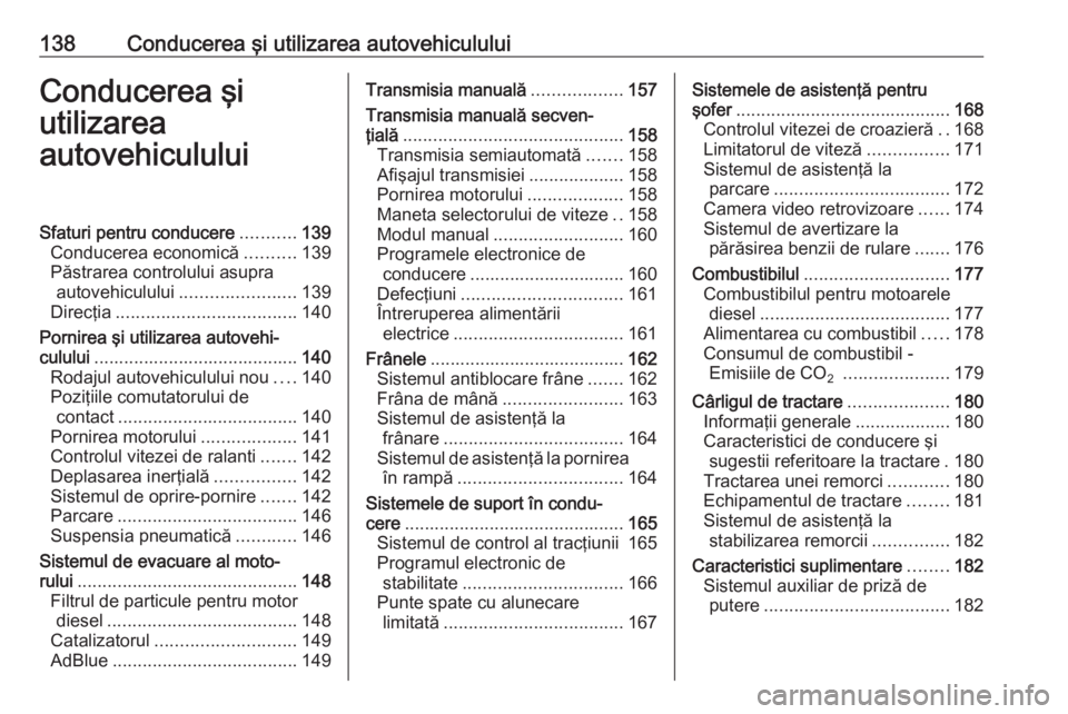 OPEL MOVANO_B 2018 Manual de utilizare (in Romanian) 138Conducerea şi utilizarea autovehicululuiConducerea şi
utilizarea
autovehicululuiSfaturi pentru conducere ...........139
Conducerea economică ..........139
Păstrarea controlului asupra autovehic OPEL MOVANO_B 2018 Manual de utilizare (in Romanian) 138Conducerea şi utilizarea autovehicululuiConducerea şi
utilizarea
autovehicululuiSfaturi pentru conducere ...........139
Conducerea economică ..........139
Păstrarea controlului asupra autovehic