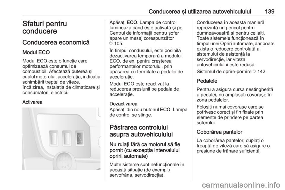OPEL MOVANO_B 2018 Manual de utilizare (in Romanian) Conducerea şi utilizarea autovehiculului139Sfaturi pentru
conducere
Conducerea economică Modul ECO
Modul ECO este o funcţie care
optimizează consumul de
combustibil. Afectează puterea şi cuplul OPEL MOVANO_B 2018 Manual de utilizare (in Romanian) Conducerea şi utilizarea autovehiculului139Sfaturi pentru
conducere
Conducerea economică Modul ECO
Modul ECO este o funcţie care
optimizează consumul de
combustibil. Afectează puterea şi cuplul