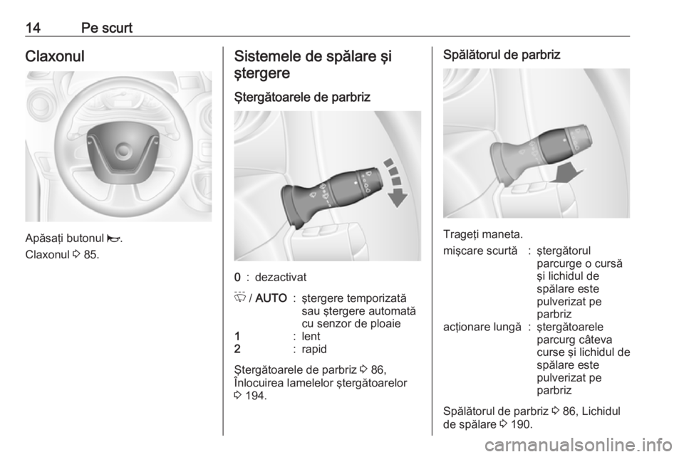 OPEL MOVANO_B 2018 Manual de utilizare (in Romanian) 14Pe scurtClaxonul
Apăsaţi butonul j.
Claxonul 3 85.
Sistemele de spălare şi
ştergere
Ştergătoarele de parbriz0:dezactivatP / AUTO:ştergere temporizată
sau ştergere automată
cu senzor de OPEL MOVANO_B 2018 Manual de utilizare (in Romanian) 14Pe scurtClaxonul
Apăsaţi butonul j.
Claxonul 3 85.
Sistemele de spălare şi
ştergere
Ştergătoarele de parbriz0:dezactivatP / AUTO:ştergere temporizată
sau ştergere automată
cu senzor de