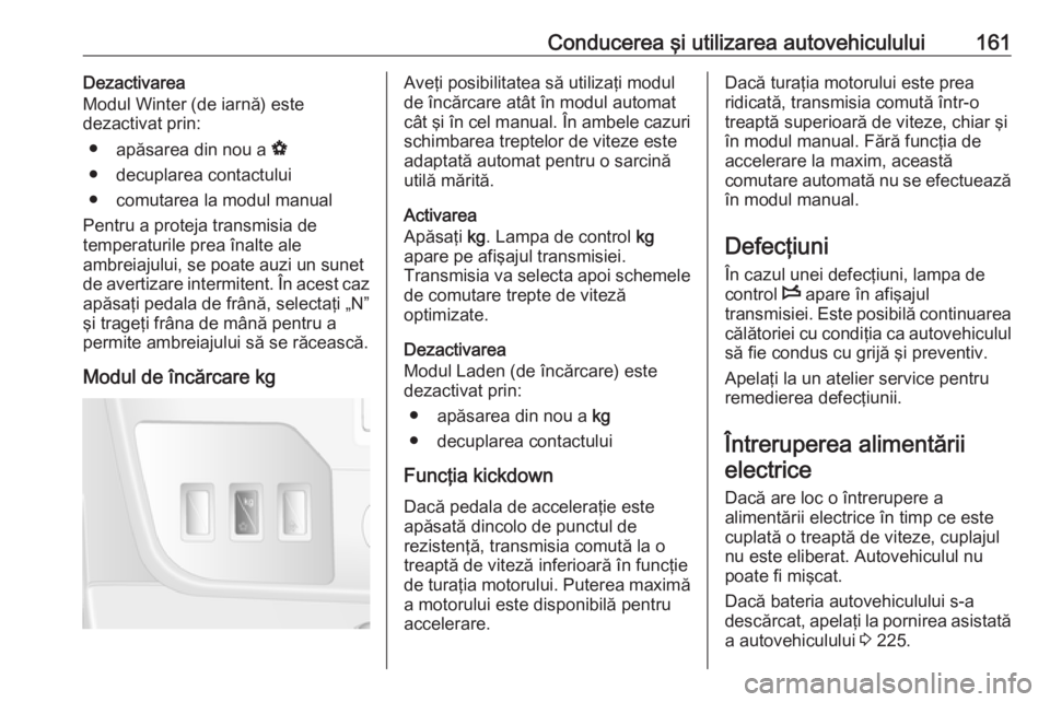 OPEL MOVANO_B 2018 Manual de utilizare (in Romanian) Conducerea şi utilizarea autovehiculului161Dezactivarea
Modul Winter (de iarnă) este
dezactivat prin:
● apăsarea din nou a V
● decuplarea contactului
● comutarea la modul manual
Pentru a pro OPEL MOVANO_B 2018 Manual de utilizare (in Romanian) Conducerea şi utilizarea autovehiculului161Dezactivarea
Modul Winter (de iarnă) este
dezactivat prin:
● apăsarea din nou a V
● decuplarea contactului
● comutarea la modul manual
Pentru a pro