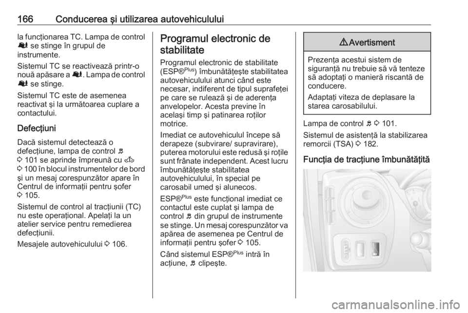 OPEL MOVANO_B 2018 Manual de utilizare (in Romanian) 166Conducerea şi utilizarea autovehicululuila funcţionarea TC. Lampa de controlØ se stinge în grupul de
instrumente.
Sistemul TC se reactivează printr-o nouă apăsare a Ø. Lampa de control
Ø OPEL MOVANO_B 2018 Manual de utilizare (in Romanian) 166Conducerea şi utilizarea autovehicululuila funcţionarea TC. Lampa de controlØ se stinge în grupul de
instrumente.
Sistemul TC se reactivează printr-o nouă apăsare a Ø. Lampa de control
Ø