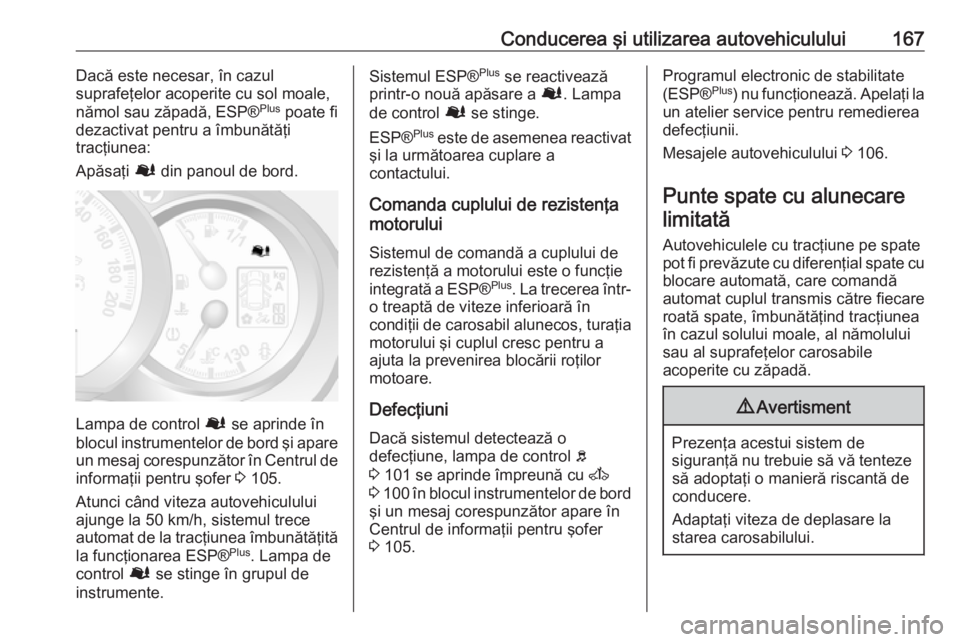 OPEL MOVANO_B 2018 Manual de utilizare (in Romanian) Conducerea şi utilizarea autovehiculului167Dacă este necesar, în cazul
suprafeţelor acoperite cu sol moale,
nămol sau zăpadă, ESP® Plus
poate fi
dezactivat pentru a îmbunătăţi tracţiunea OPEL MOVANO_B 2018 Manual de utilizare (in Romanian) Conducerea şi utilizarea autovehiculului167Dacă este necesar, în cazul
suprafeţelor acoperite cu sol moale,
nămol sau zăpadă, ESP® Plus
poate fi
dezactivat pentru a îmbunătăţi tracţiunea