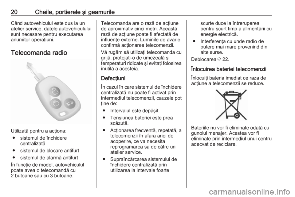 OPEL MOVANO_B 2018 Manual de utilizare (in Romanian) 20Cheile, portierele şi geamurileCând autovehiculul este dus la un
atelier service, datele autovehiculului
sunt necesare pentru executarea
anumitor operaţiuni.
Telecomanda radio
Utilizată pentru a OPEL MOVANO_B 2018 Manual de utilizare (in Romanian) 20Cheile, portierele şi geamurileCând autovehiculul este dus la un
atelier service, datele autovehiculului
sunt necesare pentru executarea
anumitor operaţiuni.
Telecomanda radio
Utilizată pentru a