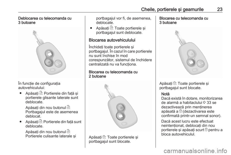 OPEL MOVANO_B 2018 Manual de utilizare (in Romanian) Cheile, portierele şi geamurile23Deblocarea cu telecomanda cu
3 butoane
În funcţie de configuraţia
autovehiculului:
● Apăsaţi c: Portierele din faţă şi
portierele glisante laterale sunt
de OPEL MOVANO_B 2018 Manual de utilizare (in Romanian) Cheile, portierele şi geamurile23Deblocarea cu telecomanda cu
3 butoane
În funcţie de configuraţia
autovehiculului:
● Apăsaţi c: Portierele din faţă şi
portierele glisante laterale sunt
de
