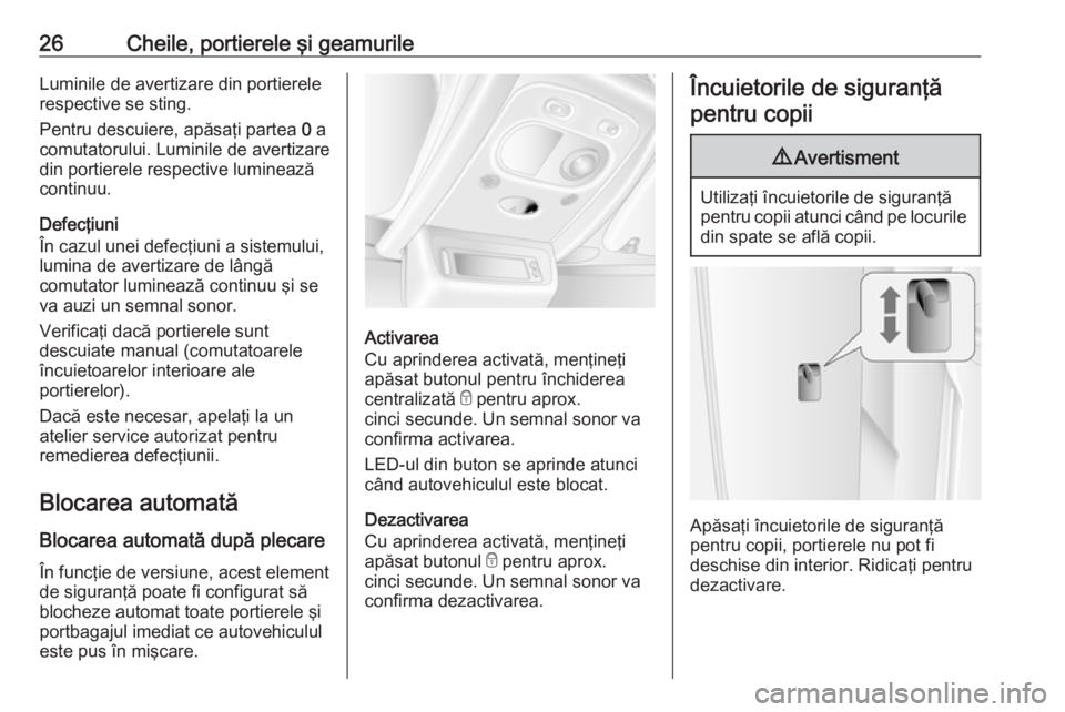 OPEL MOVANO_B 2018 Manual de utilizare (in Romanian) 26Cheile, portierele şi geamurileLuminile de avertizare din portierele
respective se sting.
Pentru descuiere, apăsaţi partea 0 a
comutatorului. Luminile de avertizare
din portierele respective lum OPEL MOVANO_B 2018 Manual de utilizare (in Romanian) 26Cheile, portierele şi geamurileLuminile de avertizare din portierele
respective se sting.
Pentru descuiere, apăsaţi partea 0 a
comutatorului. Luminile de avertizare
din portierele respective lum