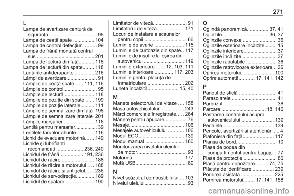 OPEL MOVANO_B 2018 Manual de utilizare (in Romanian) 271LLampa de avertizare centură de siguranţă .................................. 98
Lampa de ceaţă spate ...............104
Lampa de control defecţiuni ........99
Lampa de frână montată cen OPEL MOVANO_B 2018 Manual de utilizare (in Romanian) 271LLampa de avertizare centură de siguranţă .................................. 98
Lampa de ceaţă spate ...............104
Lampa de control defecţiuni ........99
Lampa de frână montată cen