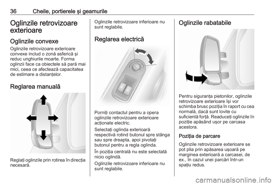 OPEL MOVANO_B 2018 Manual de utilizare (in Romanian) 36Cheile, portierele şi geamurileOglinzile retrovizoare
exterioare
Oglinzile convexe
Oglinzile retrovizoare exterioare
convexe includ o zonă asferică şi
reduc unghiurile moarte. Forma
oglinzii fac OPEL MOVANO_B 2018 Manual de utilizare (in Romanian) 36Cheile, portierele şi geamurileOglinzile retrovizoare
exterioare
Oglinzile convexe
Oglinzile retrovizoare exterioare
convexe includ o zonă asferică şi
reduc unghiurile moarte. Forma
oglinzii fac