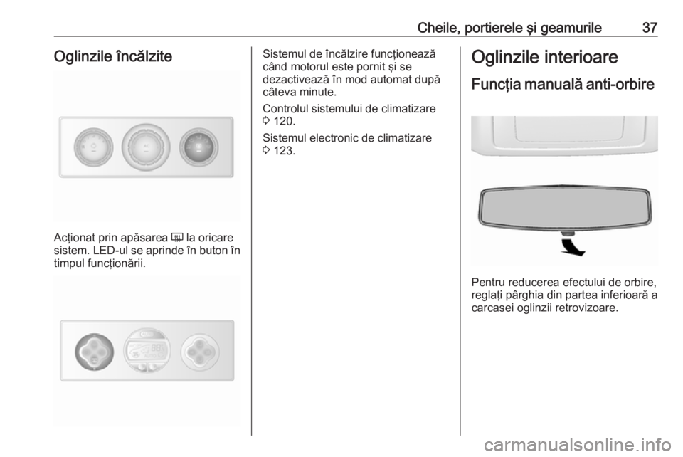 OPEL MOVANO_B 2018 Manual de utilizare (in Romanian) Cheile, portierele şi geamurile37Oglinzile încălzite
Acţionat prin apăsarea Ü la oricare
sistem. LED-ul se aprinde în buton în
timpul funcţionării.
Sistemul de încălzire funcţionează
câ OPEL MOVANO_B 2018 Manual de utilizare (in Romanian) Cheile, portierele şi geamurile37Oglinzile încălzite
Acţionat prin apăsarea Ü la oricare
sistem. LED-ul se aprinde în buton în
timpul funcţionării.
Sistemul de încălzire funcţionează
câ