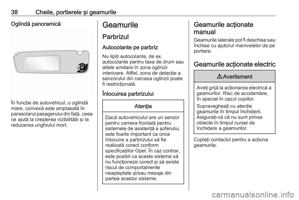 OPEL MOVANO_B 2018 Manual de utilizare (in Romanian) 38Cheile, portierele şi geamurileOglindă panoramică
În funcţie de autovehicul, o oglindă
mare, convexă este amplasată în parasolarul pasagerului din faţă, ceea ce ajută la creşterea vizib OPEL MOVANO_B 2018 Manual de utilizare (in Romanian) 38Cheile, portierele şi geamurileOglindă panoramică
În funcţie de autovehicul, o oglindă
mare, convexă este amplasată în parasolarul pasagerului din faţă, ceea ce ajută la creşterea vizib