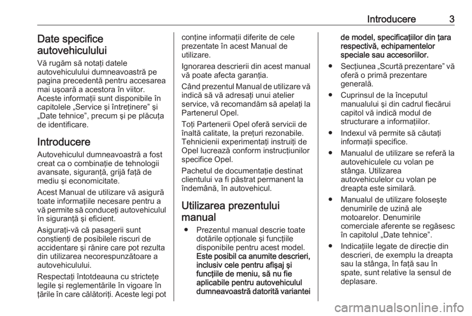 OPEL MOVANO_B 2018  Manual de utilizare (in Romanian) Introducere3Date specifice
autovehiculului
Vă rugăm să notaţi datele
autovehiculului dumneavoastră pe
pagina precedentă pentru accesarea
mai uşoară a acestora în viitor.
Aceste informaţii su