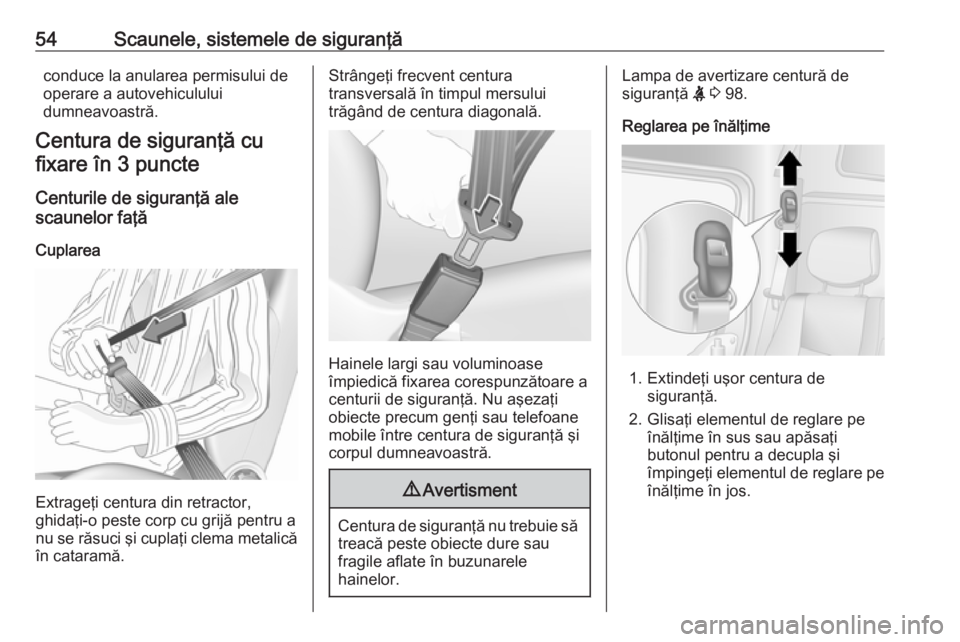 OPEL MOVANO_B 2018 Manual de utilizare (in Romanian) 54Scaunele, sistemele de siguranţăconduce la anularea permisului deoperare a autovehiculului
dumneavoastră.
Centura de siguranţă cu
fixare în 3 puncte
Centurile de siguranţă ale
scaunelor faţ OPEL MOVANO_B 2018 Manual de utilizare (in Romanian) 54Scaunele, sistemele de siguranţăconduce la anularea permisului deoperare a autovehiculului
dumneavoastră.
Centura de siguranţă cu
fixare în 3 puncte
Centurile de siguranţă ale
scaunelor faţ