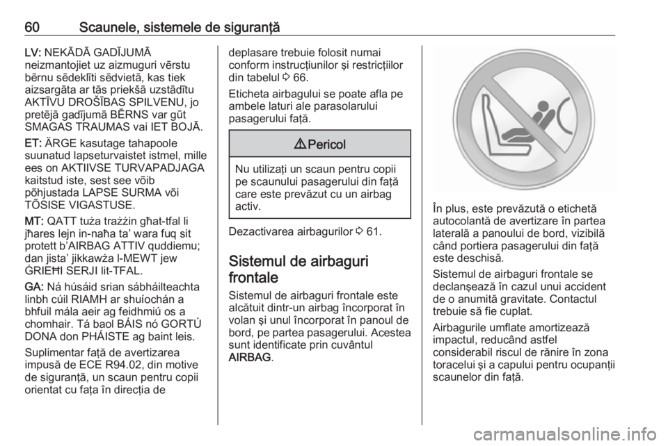 OPEL MOVANO_B 2018 Manual de utilizare (in Romanian) 60Scaunele, sistemele de siguranţăLV: NEKĀDĀ GADĪJUMĀ
neizmantojiet uz aizmuguri vērstu bērnu sēdeklīti sēdvietā, kas tiek
aizsargāta ar tās priekšā uzstādītu AKTĪVU DROŠĪBAS SPIL OPEL MOVANO_B 2018 Manual de utilizare (in Romanian) 60Scaunele, sistemele de siguranţăLV: NEKĀDĀ GADĪJUMĀ
neizmantojiet uz aizmuguri vērstu bērnu sēdeklīti sēdvietā, kas tiek
aizsargāta ar tās priekšā uzstādītu AKTĪVU DROŠĪBAS SPIL