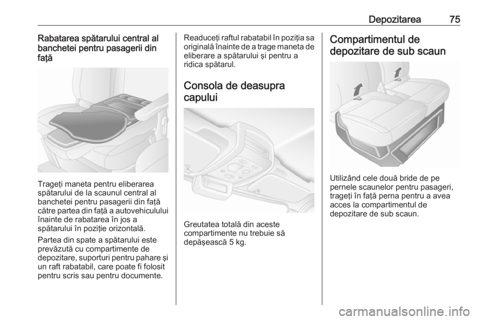 OPEL MOVANO_B 2018 Manual de utilizare (in Romanian) Depozitarea75Rabatarea spătarului central al
banchetei pentru pasagerii din
faţă
Trageţi maneta pentru eliberarea
spătarului de la scaunul central al
banchetei pentru pasagerii din faţă
către OPEL MOVANO_B 2018 Manual de utilizare (in Romanian) Depozitarea75Rabatarea spătarului central al
banchetei pentru pasagerii din
faţă
Trageţi maneta pentru eliberarea
spătarului de la scaunul central al
banchetei pentru pasagerii din faţă
către