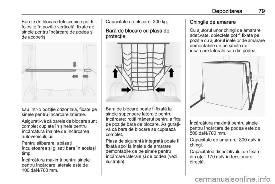 OPEL MOVANO_B 2018 Manual de utilizare (in Romanian) Depozitarea79Barele de blocare telescopice pot fi
folosite în poziţie verticală, fixate de şinele pentru încărcare de podea şi
de acoperiş
sau într-o poziţie orizontală, fixate pe
şinele p OPEL MOVANO_B 2018 Manual de utilizare (in Romanian) Depozitarea79Barele de blocare telescopice pot fi
folosite în poziţie verticală, fixate de şinele pentru încărcare de podea şi
de acoperiş
sau într-o poziţie orizontală, fixate pe
şinele p