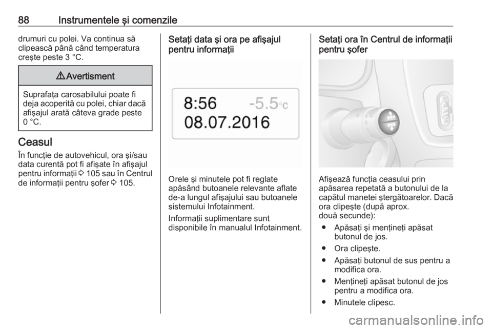 OPEL MOVANO_B 2018 Manual de utilizare (in Romanian) 88Instrumentele şi comenziledrumuri cu polei. Va continua să
clipească până când temperatura
creşte peste 3 °C.9 Avertisment
Suprafaţa carosabilului poate fi
deja acoperită cu polei, chiar d OPEL MOVANO_B 2018 Manual de utilizare (in Romanian) 88Instrumentele şi comenziledrumuri cu polei. Va continua să
clipească până când temperatura
creşte peste 3 °C.9 Avertisment
Suprafaţa carosabilului poate fi
deja acoperită cu polei, chiar d