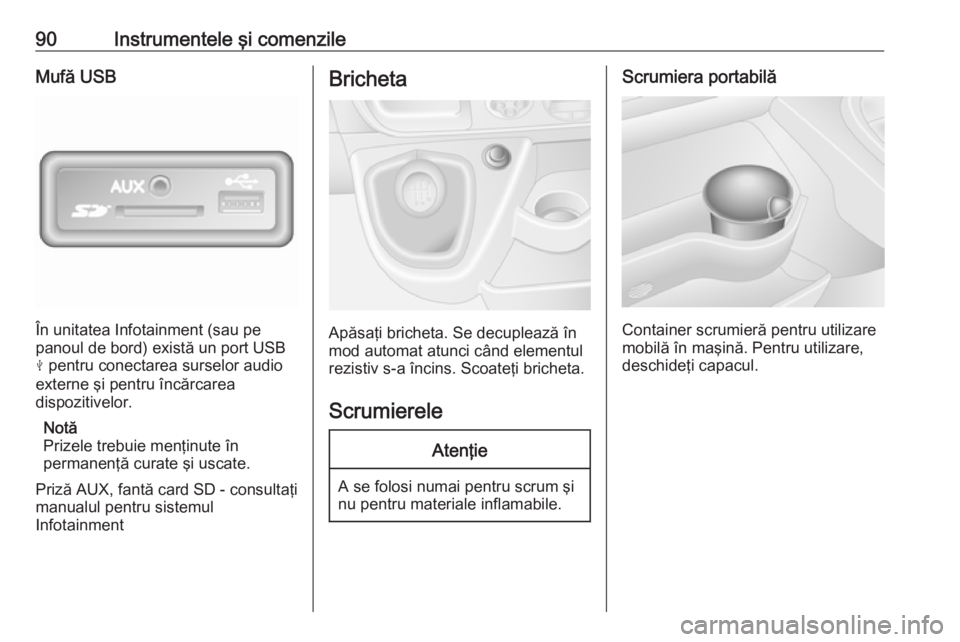 OPEL MOVANO_B 2018 Manual de utilizare (in Romanian) 90Instrumentele şi comenzileMufă USB
În unitatea Infotainment (sau pe
panoul de bord) există un port USB
M pentru conectarea surselor audio
externe şi pentru încărcarea
dispozitivelor.
Notă
P OPEL MOVANO_B 2018 Manual de utilizare (in Romanian) 90Instrumentele şi comenzileMufă USB
În unitatea Infotainment (sau pe
panoul de bord) există un port USB
M pentru conectarea surselor audio
externe şi pentru încărcarea
dispozitivelor.
Notă
P
