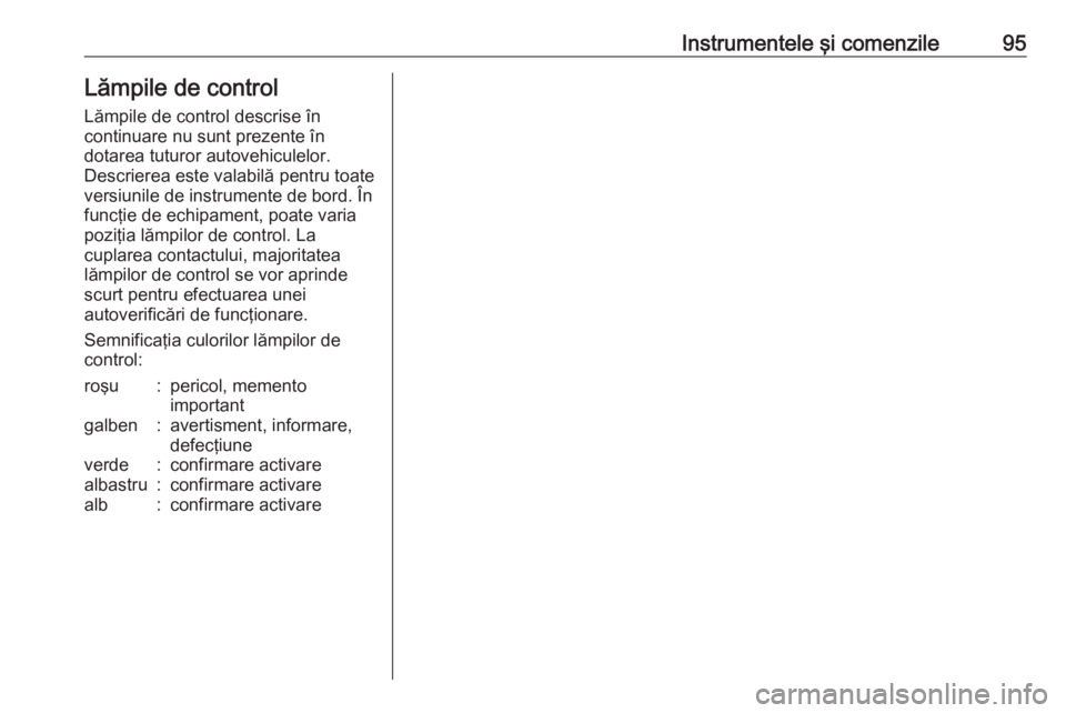 OPEL MOVANO_B 2018 Manual de utilizare (in Romanian) Instrumentele şi comenzile95Lămpile de controlLămpile de control descrise în
continuare nu sunt prezente în
dotarea tuturor autovehiculelor.
Descrierea este valabilă pentru toate
versiunile de i OPEL MOVANO_B 2018 Manual de utilizare (in Romanian) Instrumentele şi comenzile95Lămpile de controlLămpile de control descrise în
continuare nu sunt prezente în
dotarea tuturor autovehiculelor.
Descrierea este valabilă pentru toate
versiunile de i