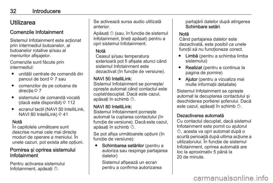 OPEL MOVANO_B 2018.5  Manual pentru sistemul Infotainment (in Romanian) 32IntroducereUtilizareaComenzile InfotainmentSistemul Infotainment este acţionat
prin intermediul butoanelor, al
butoanelor rotative şi/sau al
meniurilor afişajelor.
Comenzile sunt făcute prin
int