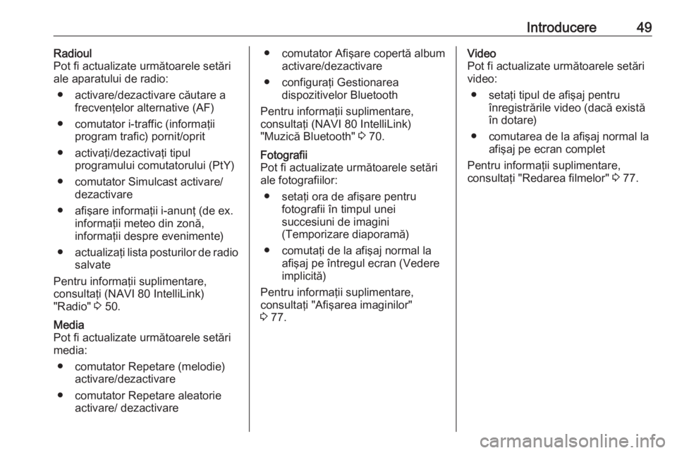 OPEL MOVANO_B 2018.5  Manual pentru sistemul Infotainment (in Romanian) Introducere49Radioul
Pot fi actualizate următoarele setări
ale aparatului de radio:
● activare/dezactivare căutare a frecvenţelor alternative (AF)
● comutator i-traffic (informaţii program tr