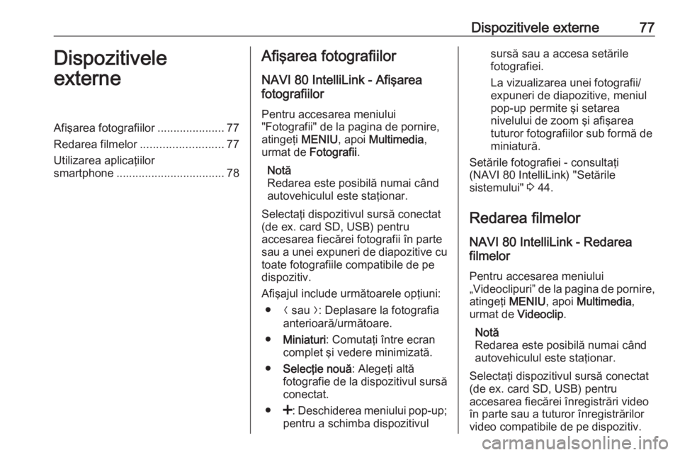 OPEL MOVANO_B 2018.5  Manual pentru sistemul Infotainment (in Romanian) Dispozitivele externe77Dispozitivele
externeAfişarea fotografiilor .....................77
Redarea filmelor .......................... 77
Utilizarea aplicaţiilor
smartphone .........................