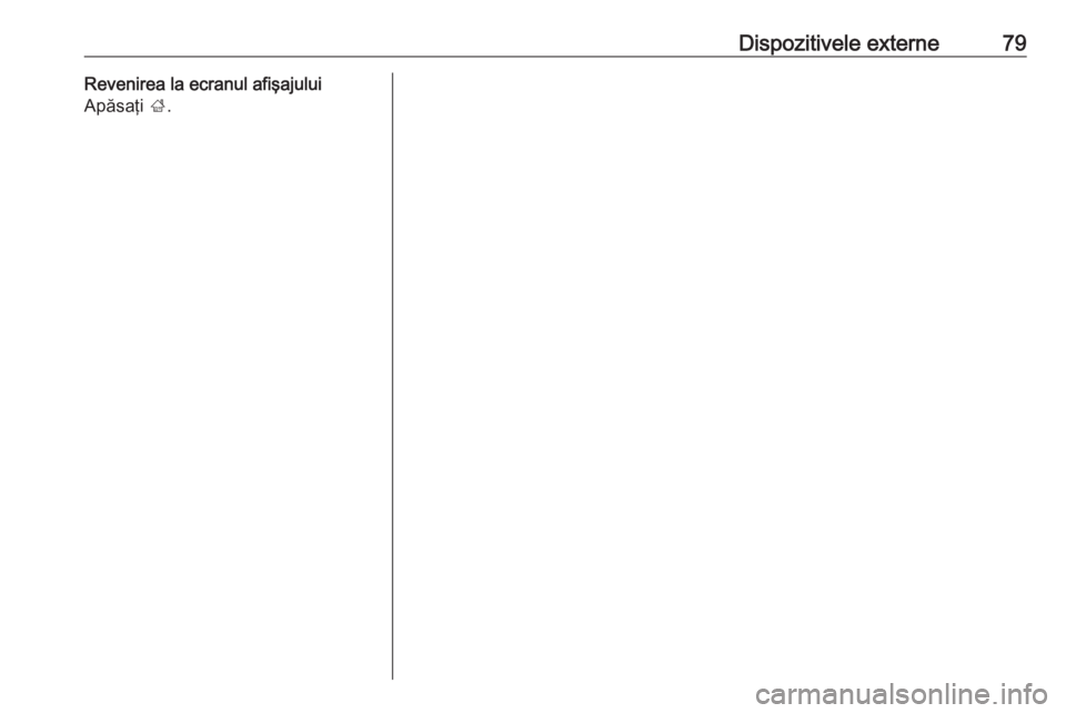 OPEL MOVANO_B 2018.5  Manual pentru sistemul Infotainment (in Romanian) Dispozitivele externe79Revenirea la ecranul afişajului
Apăsaţi  ;. 