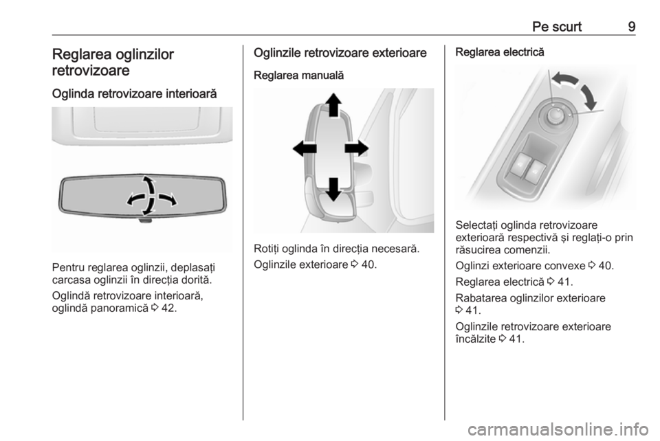 OPEL MOVANO_B 2018.5  Manual de utilizare (in Romanian) Pe scurt9Reglarea oglinzilor
retrovizoare
Oglinda retrovizoare interioară
Pentru reglarea oglinzii, deplasaţi
carcasa oglinzii în direcţia dorită.
Oglindă retrovizoare interioară,
oglindă pano
