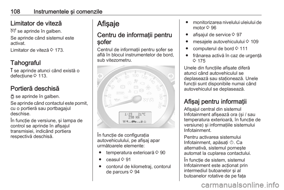 OPEL MOVANO_B 2018.5  Manual de utilizare (in Romanian) 108Instrumentele şi comenzileLimitator de vitezăU  se aprinde în galben.
Se aprinde când sistemul este
activat.
Limitator de viteză  3 173.
Tahograful &  se aprinde atunci când există o
defecţ