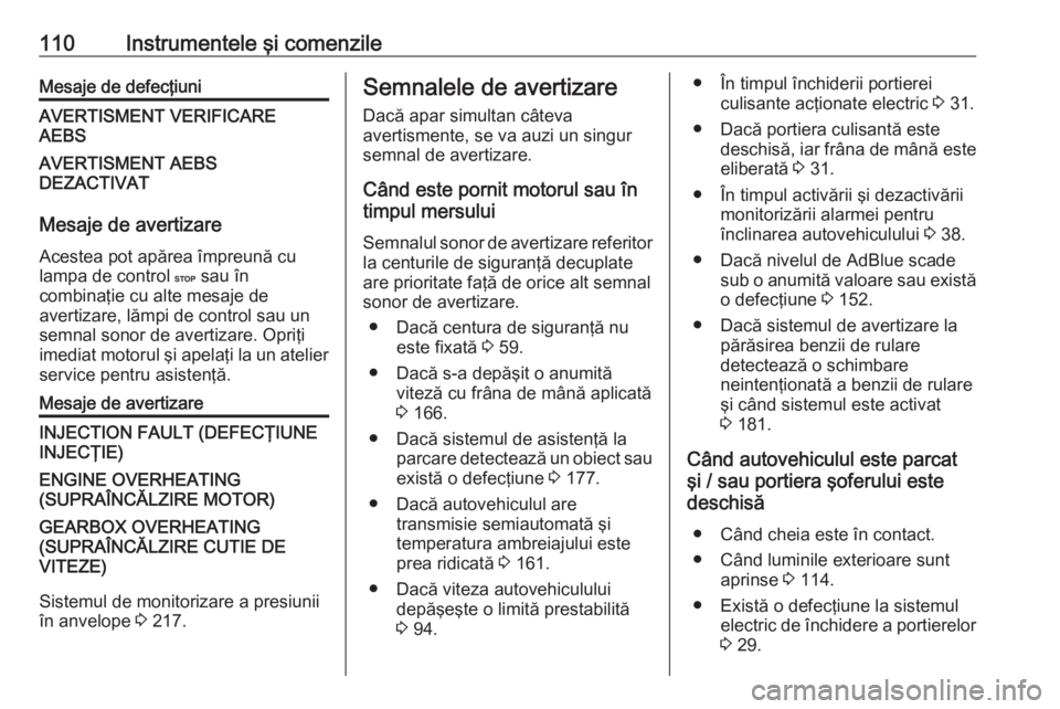OPEL MOVANO_B 2018.5  Manual de utilizare (in Romanian) 110Instrumentele şi comenzileMesaje de defecţiuniAVERTISMENT VERIFICARE
AEBSAVERTISMENT AEBS
DEZACTIVAT
Mesaje de avertizare
Acestea pot apărea împreună cu
lampa de control  C sau în
combinaţie