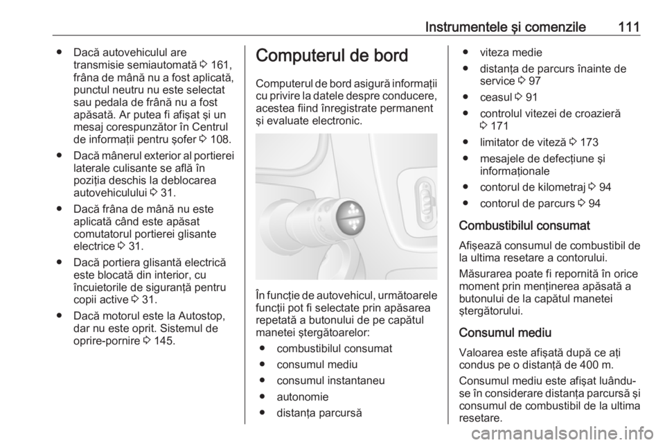OPEL MOVANO_B 2018.5  Manual de utilizare (in Romanian) Instrumentele şi comenzile111● Dacă autovehiculul aretransmisie semiautomată  3 161,
frâna de mână nu a fost aplicată, punctul neutru nu este selectat
sau pedala de frână nu a fost
apăsat�