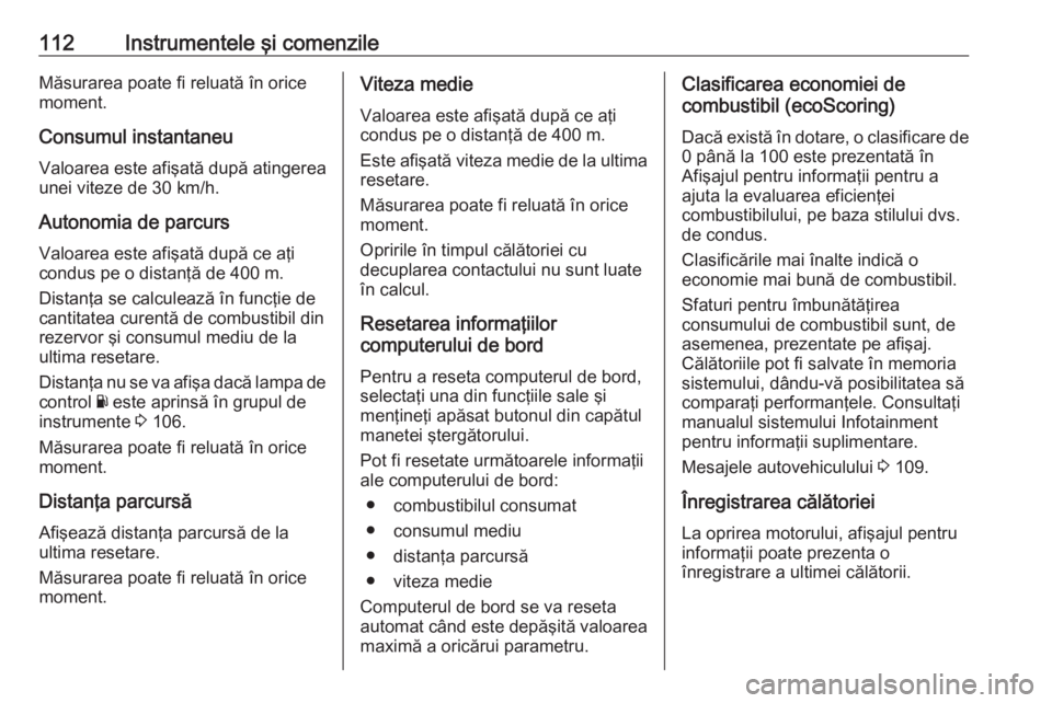 OPEL MOVANO_B 2018.5  Manual de utilizare (in Romanian) 112Instrumentele şi comenzileMăsurarea poate fi reluată în oricemoment.
Consumul instantaneu
Valoarea este afişată după atingerea
unei viteze de 30 km/h.
Autonomia de parcurs Valoarea este afi�