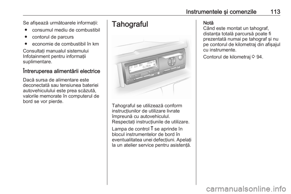 OPEL MOVANO_B 2018.5  Manual de utilizare (in Romanian) Instrumentele şi comenzile113Se afişează următoarele informaţii:● consumul mediu de combustibil
● contorul de parcurs
● economie de combustibil în km
Consultaţi manualul sistemului
Infota
