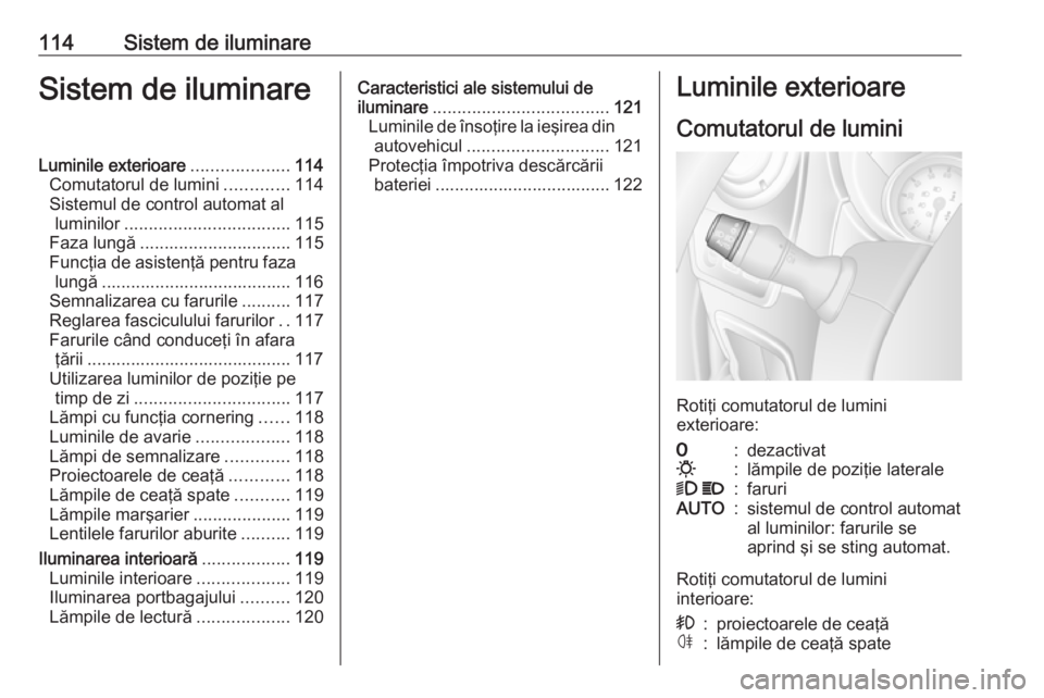 OPEL MOVANO_B 2018.5 Manual de utilizare (in Romanian) 114Sistem de iluminareSistem de iluminareLuminile exterioare....................114
Comutatorul de lumini .............114
Sistemul de control automat al luminilor .................................. 1 OPEL MOVANO_B 2018.5 Manual de utilizare (in Romanian) 114Sistem de iluminareSistem de iluminareLuminile exterioare....................114
Comutatorul de lumini .............114
Sistemul de control automat al luminilor .................................. 1