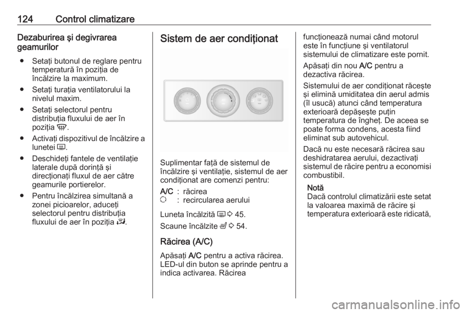 OPEL MOVANO_B 2018.5 Manual de utilizare (in Romanian) 124Control climatizareDezaburirea şi degivrarea
geamurilor
● Setaţi butonul de reglare pentru temperatură în poziţia de
încălzire la maximum.
● Setaţi turaţia ventilatorului la nivelul ma OPEL MOVANO_B 2018.5 Manual de utilizare (in Romanian) 124Control climatizareDezaburirea şi degivrarea
geamurilor
● Setaţi butonul de reglare pentru temperatură în poziţia de
încălzire la maximum.
● Setaţi turaţia ventilatorului la nivelul ma