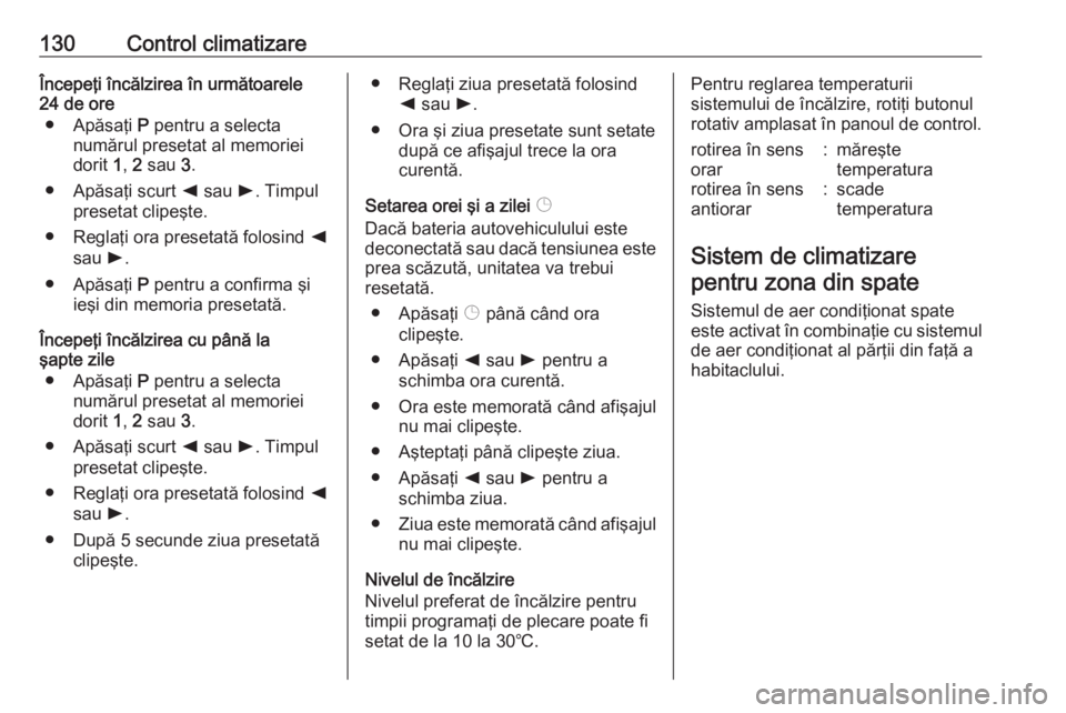 OPEL MOVANO_B 2018.5  Manual de utilizare (in Romanian) 130Control climatizareÎncepeţi încălzirea în următoarele
24 de ore
● Apăsaţi  P pentru a selecta
numărul presetat al memoriei
dorit  1, 2 sau  3.
● Apăsaţi scurt  k sau  l. Timpul
prese