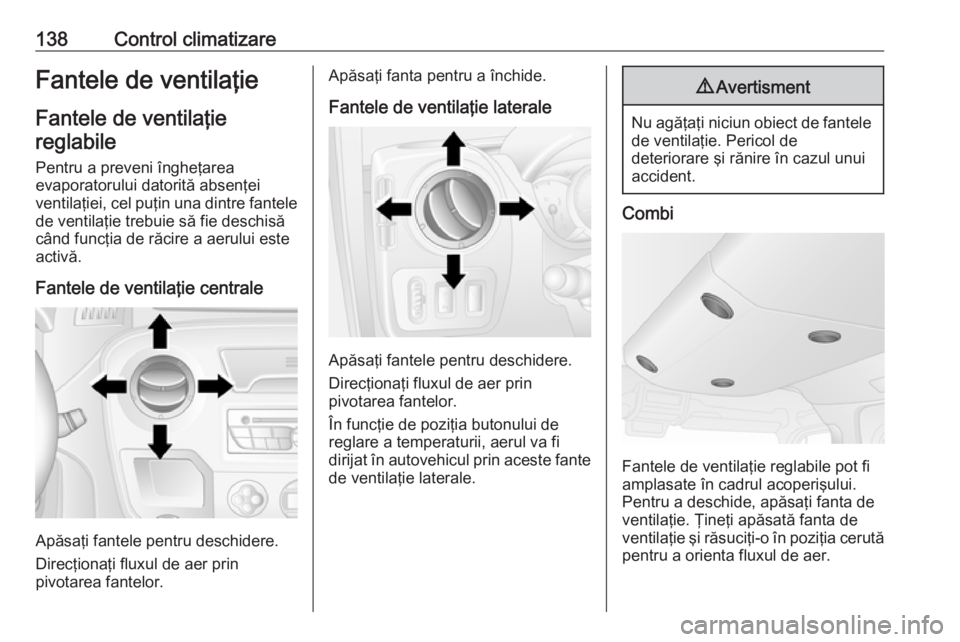 OPEL MOVANO_B 2018.5  Manual de utilizare (in Romanian) 138Control climatizareFantele de ventilaţieFantele de ventilaţiereglabile
Pentru a preveni îngheţarea
evaporatorului datorită absenţei
ventilaţiei, cel puţin una dintre fantele
de ventilaţie 