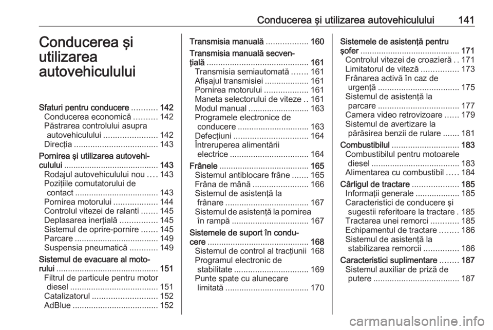 OPEL MOVANO_B 2018.5  Manual de utilizare (in Romanian) Conducerea şi utilizarea autovehiculului141Conducerea şi
utilizarea
autovehicululuiSfaturi pentru conducere ...........142
Conducerea economică ..........142
Păstrarea controlului asupra autovehic