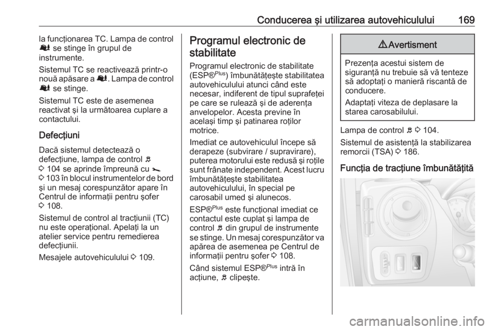 OPEL MOVANO_B 2018.5 Manual de utilizare (in Romanian) Conducerea şi utilizarea autovehiculului169la funcţionarea TC. Lampa de control
Ø se stinge în grupul de
instrumente.
Sistemul TC se reactivează printr-o nouă apăsare a Ø. Lampa de control
OPEL MOVANO_B 2018.5 Manual de utilizare (in Romanian) Conducerea şi utilizarea autovehiculului169la funcţionarea TC. Lampa de control
Ø se stinge în grupul de
instrumente.
Sistemul TC se reactivează printr-o nouă apăsare a Ø. Lampa de control